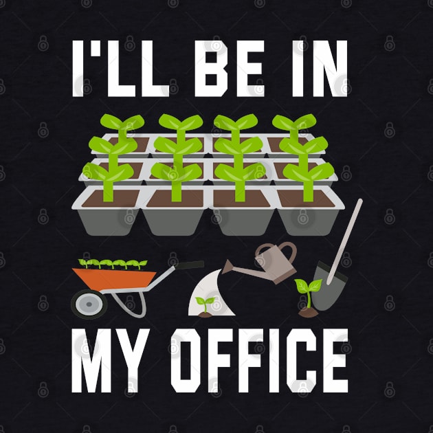 I'll Be In My Office Garden by ArtfulDesign